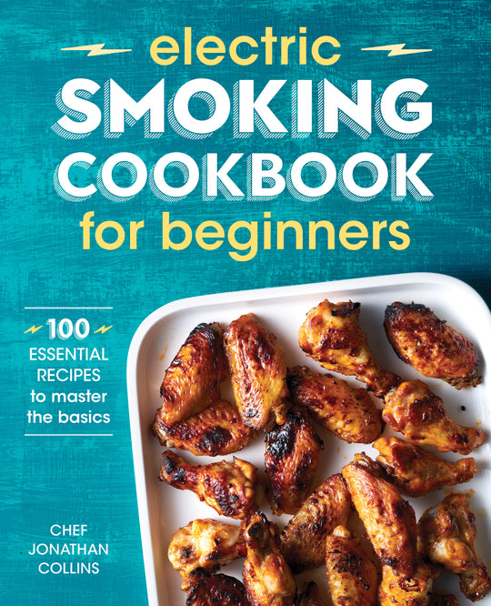 Electric Smoking Cookbook for Beginners: 100 Essential Recipes to Master the Basics by Chef Jonathan Collins